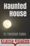 Haunted House: 21 Twisted Tales Mike Battaglia 9781089528098 Independently Published