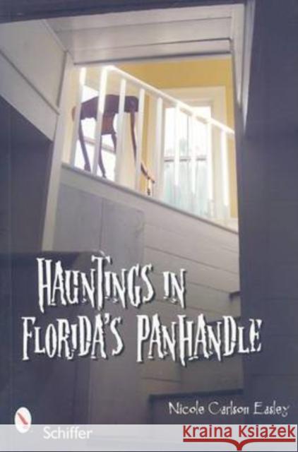 Hauntings in Florida's Panhandle Nicole Carlson Easley 9780764331343 Schiffer Publishing - książka