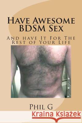 Have Awesome BDSM Sex G, Phil 9781482552065 Createspace - książka