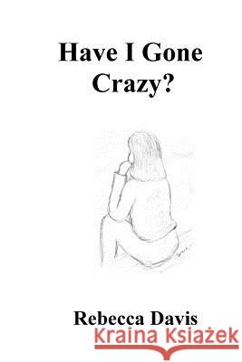 Have I Gone Crazy? Rebecca G. Davis 9781537665603 Createspace Independent Publishing Platform - książka