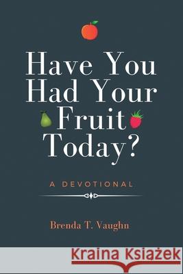 Have You Had Your Fruit Today? Brenda T. Vaughn 9780578693859 Brenda Vaughn - książka