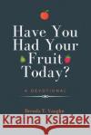 Have You Had Your Fruit Today? Brenda T. Vaughn 9780578693859 Brenda Vaughn