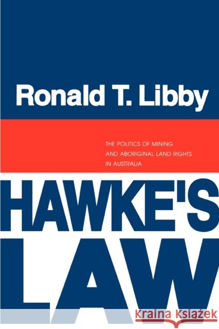 Hawke's Law: The Politics of Mining and Aboriginal Land Rights in Australia Libby, Ronald 9780271024530 Pennsylvania State University Press - książka