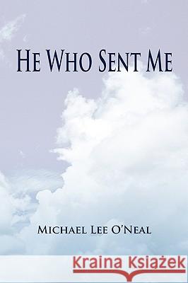 He Who Sent Me Michael Lee O'Neal 9781436351263 Xlibris Corporation - książka