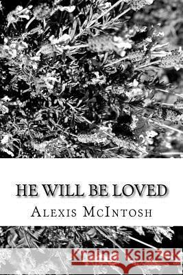 He Will Be Loved Alexis McIntosh 9781517042820 Createspace Independent Publishing Platform - książka