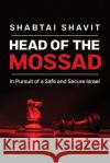 Head of the Mossad: In Pursuit of a Safe and Secure Israel Shabtai Shavit 9780268108335 University of Notre Dame Press