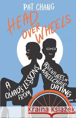 Head Over Wheels: A Quad's Lessons from Adventures in Wheelchair Dating Pat Chang 9789811828317 Flipper Publishing Llp - książka