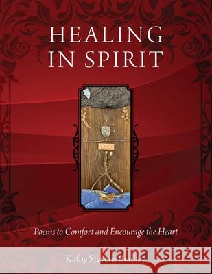 Healing In Spirit: Poems to Comfort and Encourage the Heart Kathy Stevens Bradley 9781977241450 Outskirts Press - książka