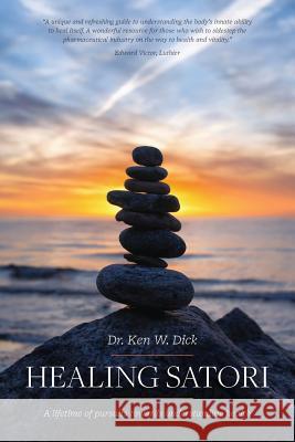 Healing Satori: A lifetime of pursuits towards understanding health Dr Ken W Dick 9781773026398 Dr. Ken W Dick - książka