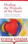 Healing the Wounds of the Heart: 15 Obstacles to Forgiveness and How to Overcome Them Olivier Clerc Lewis Mehl-Madrona 9781644115985 Findhorn Press