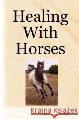 Healing With Horses Naomi Johnson 9781847990372 Lulu.com - książka