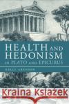 Health and Hedonism in Plato and Epicurus Kelly Arenson 9781350212312 Bloomsbury Academic