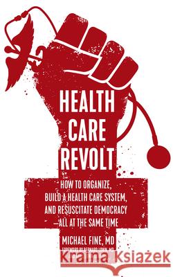 Health Care Revolt: How to Organize, Build a Health Care System, and Resuscitate Democracy--All at the Same Time Michael Fine Bernard Lown Ariel Low 9781629635811 PM Press - książka