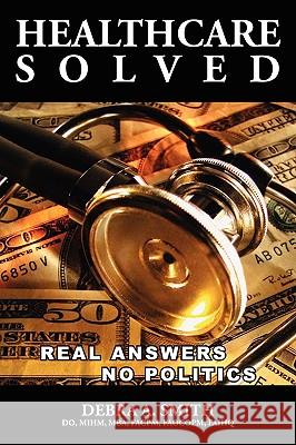 Healthcare Solved - Real Answers, No Politics Debra Smith 9780557088553 Lulu.com - książka