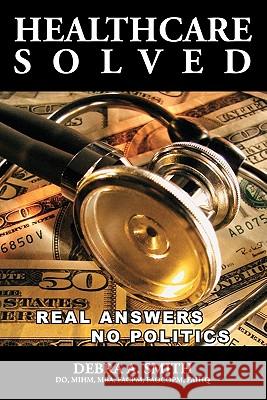 Healthcare Solved - Real Answers, No Politics Debra Smith 9781439258774 Booksurge Publishing - książka