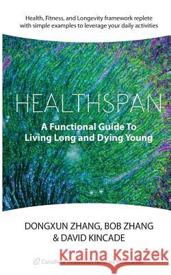 Healthspan: A Functional Guide to Living Long and Dying Young Dongxun Zhang Bob Zhang David Kincade 9781545322895 Createspace Independent Publishing Platform - książka
