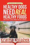 Healthy Dogs Need Real Healthy Foods: Written by a Dog Owner for Dog Owners Michelle Zuppini 9781543402902 Xlibris Au