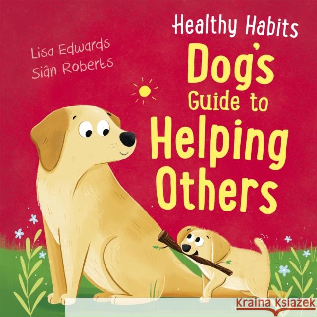 Healthy Habits: Dog's Guide to Helping Others LISA EDWARDS 9781445181875 Hachette Children's Group - książka