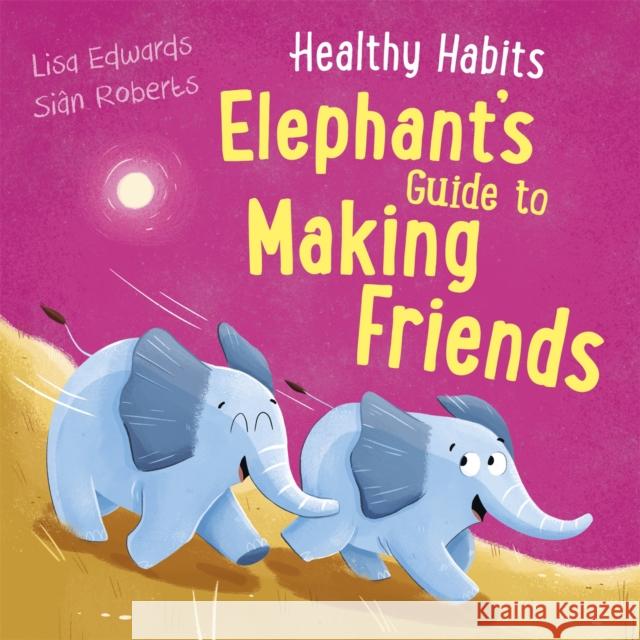 Healthy Habits: Elephant's Guide to Making Friends Lisa Edwards 9781445182292 Hachette Children's Group - książka