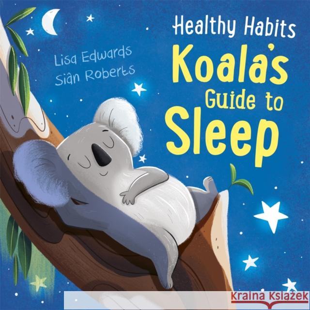 Healthy Habits: Koala's Guide to Sleep Lisa Edwards 9781445182315 Hachette Children's Group - książka