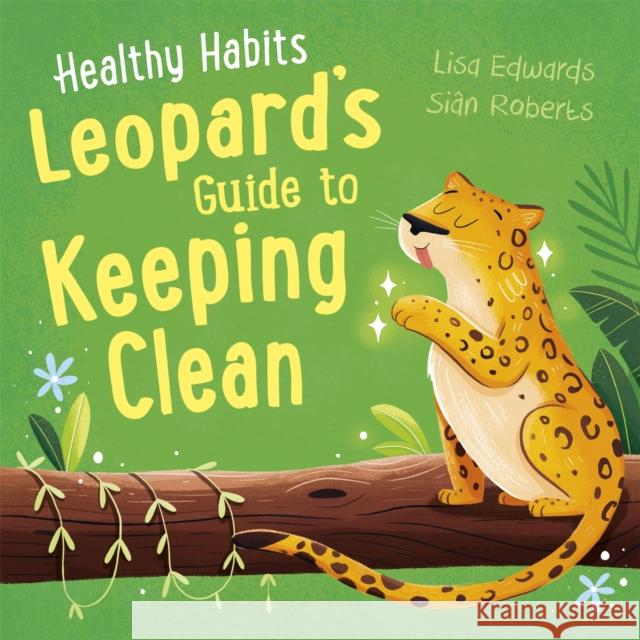 Healthy Habits: Leopard's Guide to Keeping Clean Lisa Edwards 9781445182339 Hachette Children's Group - książka
