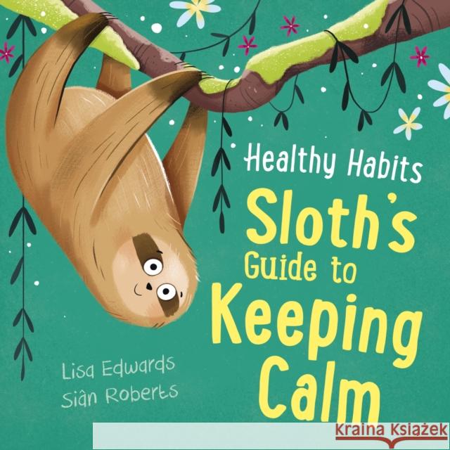 Healthy Habits: Sloth's Guide to Keeping Calm Lisa Edwards 9781445182285 Hachette Children's Group - książka