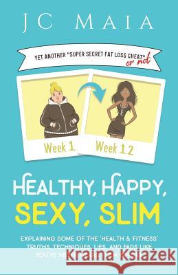 Healthy, Happy, Sexy, Slim J. C. Maia 9780995745834 Healthy, Happy, Sexy, Slim - książka