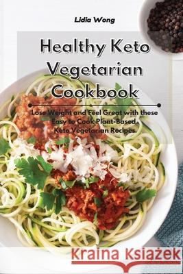 Healthy Keto Vegetarian Cookbook: Lose Weight and Feel Great with these Easy to Cook Plant-Based Keto Vegetarian Recipes Lidia Wong 9781801934541 Lidia Wong - książka