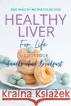 Healthy Liver For Life And Cookbook - Snacks and Breakfast: Learn To Manage Your Nutrition With No Stress - Prevent Cirrhosis And Keep A Healthy Liver Loren Allen 9781802114980 Loren Allen