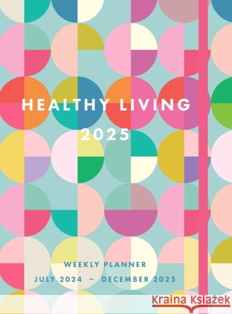 Healthy Living 2025 Weekly Planner: July 2024 - December 2025 Editors of Rock Point 9781577154198 Knickerbocker Press,U.S. - książka