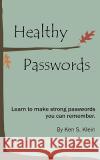 Healthy Passwords: Learn to make strong passwords you can remember Klein, Ken S. 9780615456850 Sustainable Alternatives, LLC