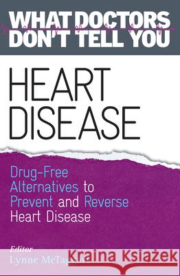 Heart Disease: Drug-Free Alternatives to Prevent and Reverse Heart Disease (What Doctors Don't tell You) McTaggart, Lynne 9781401945824 Hay House - książka