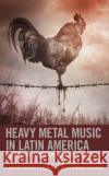 Heavy Metal Music in Latin America: Perspectives from the Distorted South Varas-Díaz, Nelson 9781793607539 Lexington Books