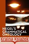 Hegel's Grammatical Ontology: Vanishing Words and Hermeneutical Openness in the 'Phenomenology of Spirit' Reid, Jeffrey 9781350213593 Bloomsbury Academic