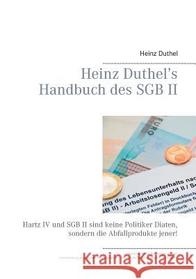 Heinz Duthel's Handbuch des SGB II: Hartz IV und SGB II sind keine Politiker-Diäten, sondern die Abfallprodukte jener! Heinz Duthel 9783735737267 Books on Demand - książka