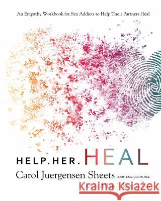 Help Her Heal: An Empathy Workbook for Sex Addicts to Help Their Partners Heal Carol Juergensen Sheets Allan J. Katz 9781733922203 Sano Press LLC - książka