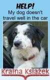 Help! My dog doesn't travel well in the car Bush, Karen 9781533481726 Createspace Independent Publishing Platform