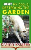 Help! My Dog is Destroying the Garden Bush, Karen 9781976563317 Createspace Independent Publishing Platform