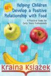Helping Children Develop a Positive Relationship with Food: A Practical Guide for Early Years Professionals Johanna Cormack 9781785922084 Jessica Kingsley Publishers