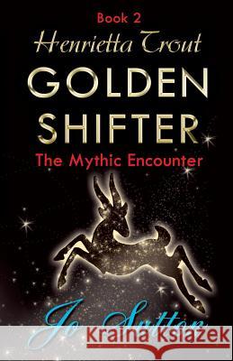 Henrietta Trout, Golden Shifter Book 2: The Mythic Encounter Jo Sutton 9781780038353 New Generation Publishing - książka