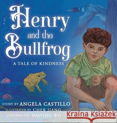 Henry and the Bullfrog: A Tale of Kindness Angela Castillo Cher Jiang Haiying Wu 9781953419415 Angela Castillo - książka