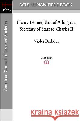 Henry Bennet, Earl of Arlington, Secretary of State to Charles II Violet Barbour 9781597403795 ACLS History E-Book Project - książka