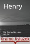 Henry: Die Geschichte eines Mörders Buettner, Birgit 9781731273512 Independently Published