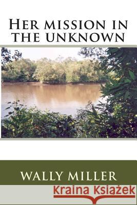 Her mission in the unknown Miller, Wally Miller 9781482760187 Createspace - książka