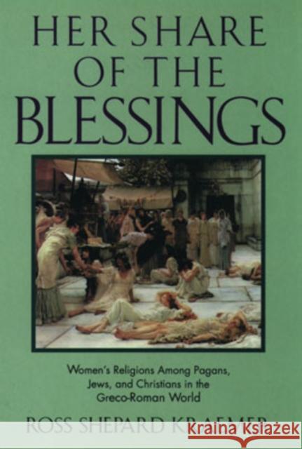 Her Share of the Blessings: Women's Religions Among Pagans, Jews, and Christians in the Greco-Roman World Kraemer, Ross Shepard 9780195086706 Oxford University Press - książka