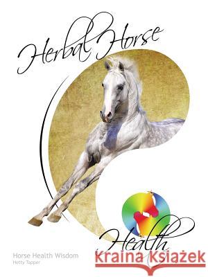 Herbal Horse Health: Horse Health Wisdom Hetty Tapper 9781482891492 Authorsolutions (Partridge Singapore) - książka