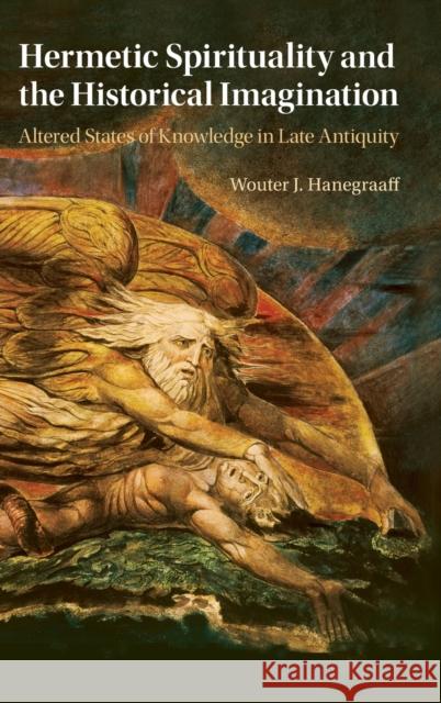 Hermetic Spirituality and the Historical Imagination: Altered States of Knowledge in Late Antiquity Wouter J. Hanegraaff 9781009123068 Cambridge University Press - książka