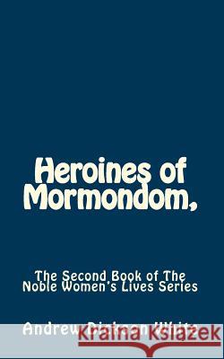 Heroines of Mormondom,: The Second Book of The Noble Women's Lives Series White, Andrew Dickson 9781453865538 Createspace - książka