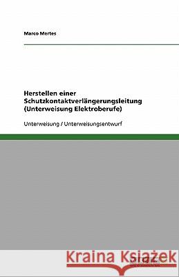 Herstellen einer Schutzkontaktverlängerungsleitung (Unterweisung Elektroberufe) Marco Mertes 9783638938402 Grin Verlag - książka
