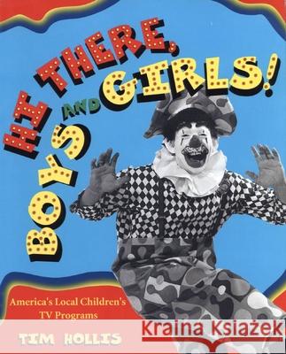 Hi There, Boys and Girls!: America's Local Children's TV Shows Tim Hollis 9781578063963 University Press of Mississippi - książka